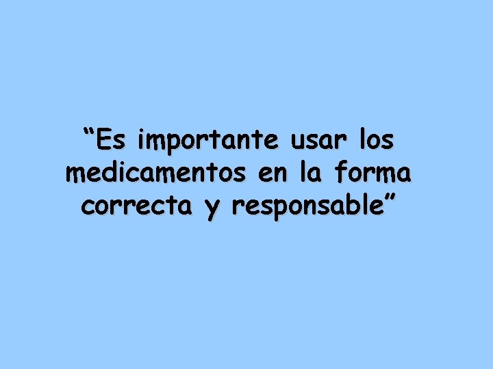 “Es importante usar los medicamentos en la forma correcta y responsable” 