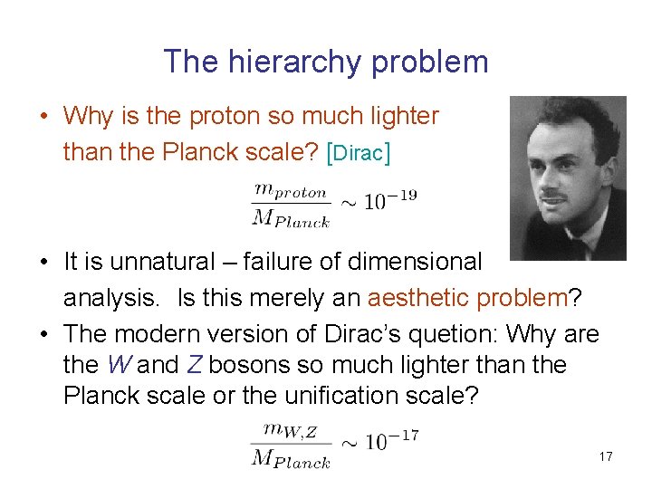 The hierarchy problem • Why is the proton so much lighter than the Planck