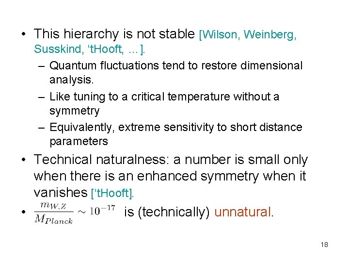  • This hierarchy is not stable [Wilson, Weinberg, Susskind, ‘t. Hooft, …]. –