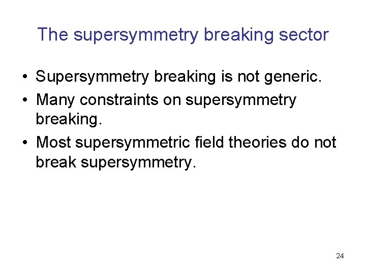 The supersymmetry breaking sector • Supersymmetry breaking is not generic. • Many constraints on