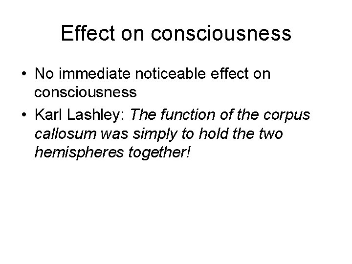 Effect on consciousness • No immediate noticeable effect on consciousness • Karl Lashley: The