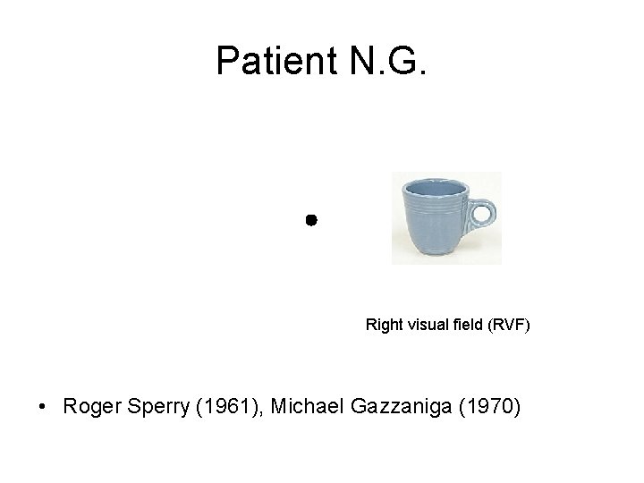 Patient N. G. Right visual field (RVF) • Roger Sperry (1961), Michael Gazzaniga (1970)