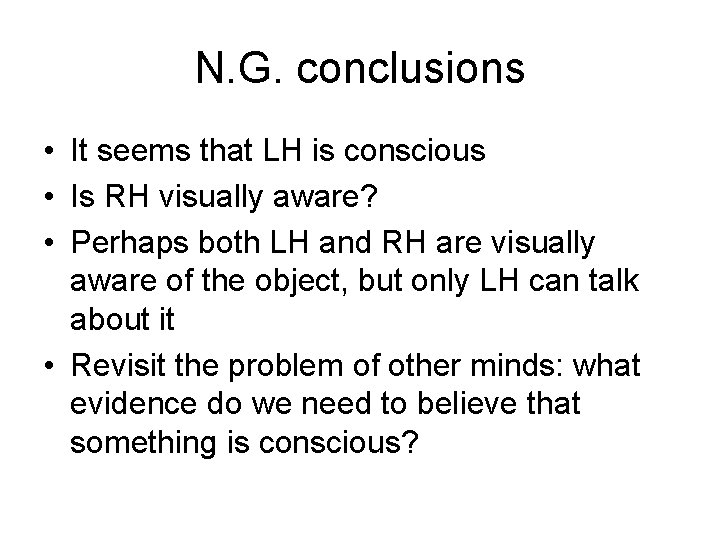 N. G. conclusions • It seems that LH is conscious • Is RH visually
