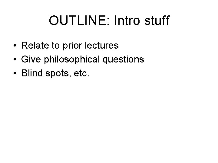 OUTLINE: Intro stuff • Relate to prior lectures • Give philosophical questions • Blind