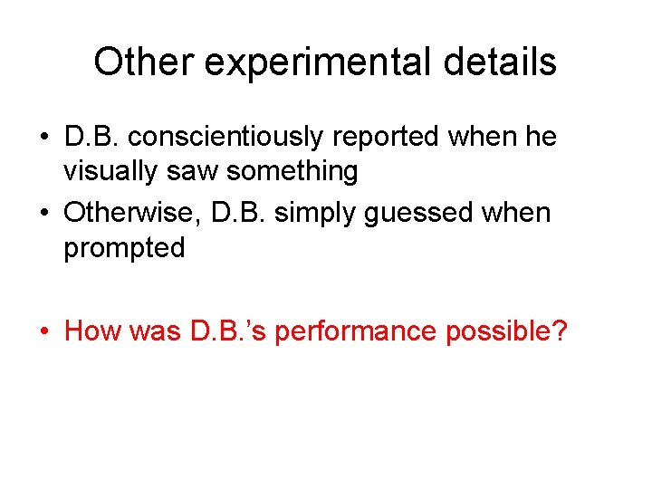 Other experimental details • D. B. conscientiously reported when he visually saw something •