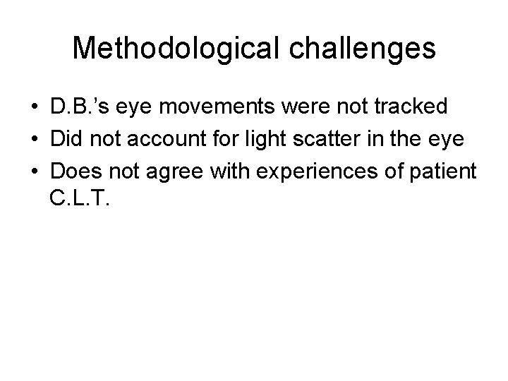 Methodological challenges • D. B. ’s eye movements were not tracked • Did not