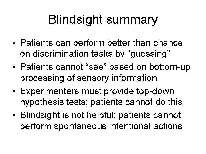 Blindsight summary • Patients can perform better than chance on discrimination tasks by “guessing”