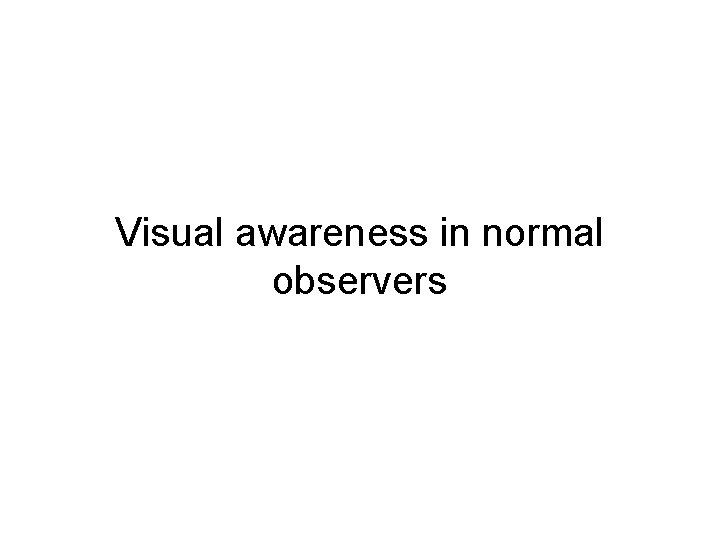 Visual awareness in normal observers 