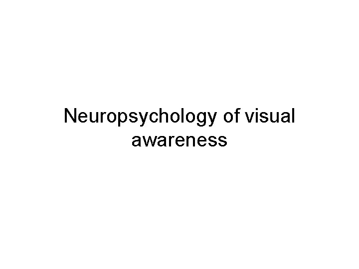 Neuropsychology of visual awareness 