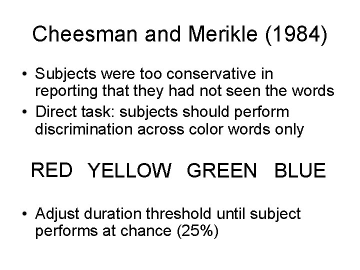 Cheesman and Merikle (1984) • Subjects were too conservative in reporting that they had