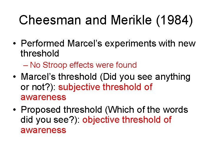 Cheesman and Merikle (1984) • Performed Marcel’s experiments with new threshold – No Stroop