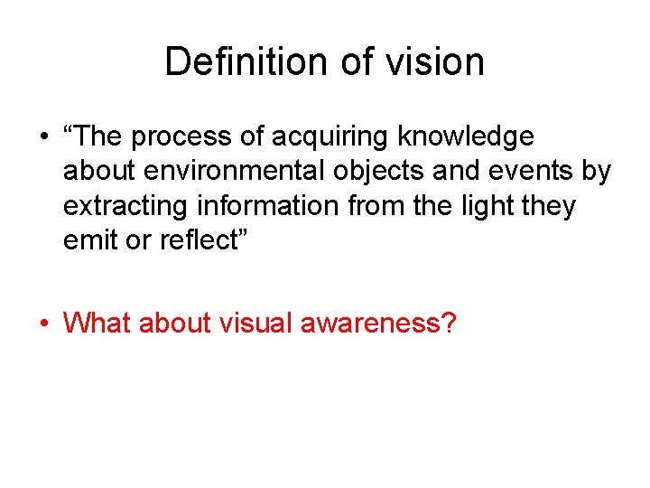 Definition of vision • “The process of acquiring knowledge about environmental objects and events