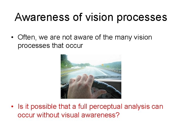 Awareness of vision processes • Often, we are not aware of the many vision