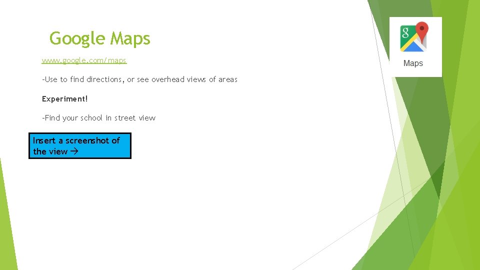 Google Maps www. google. com/maps -Use to find directions, or see overhead views of