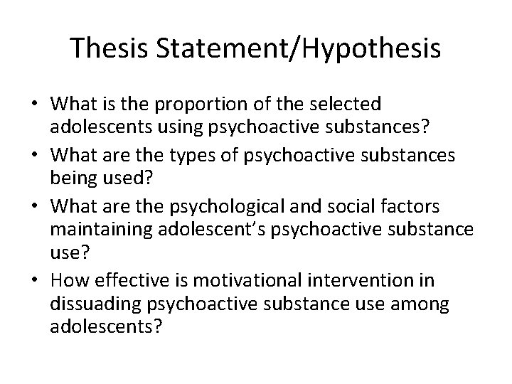 Thesis Statement/Hypothesis • What is the proportion of the selected adolescents using psychoactive substances?