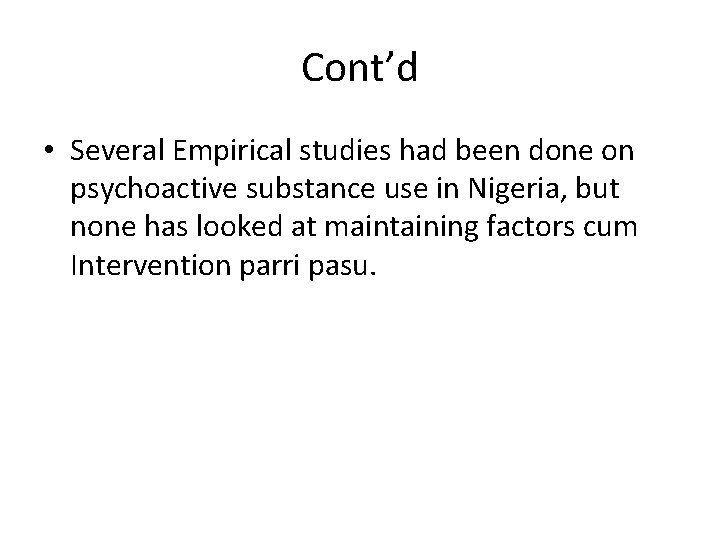 Cont’d • Several Empirical studies had been done on psychoactive substance use in Nigeria,