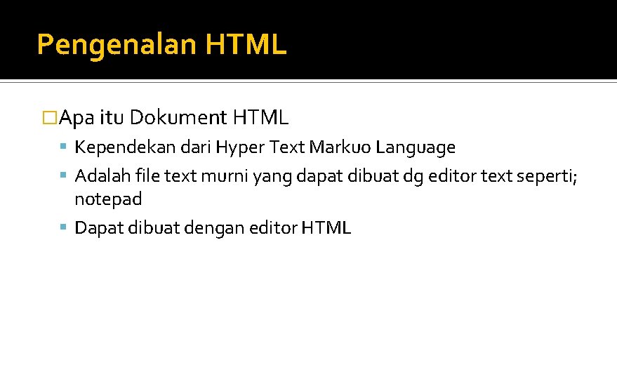 Pengenalan HTML �Apa itu Dokument HTML Kependekan dari Hyper Text Markuo Language Adalah file