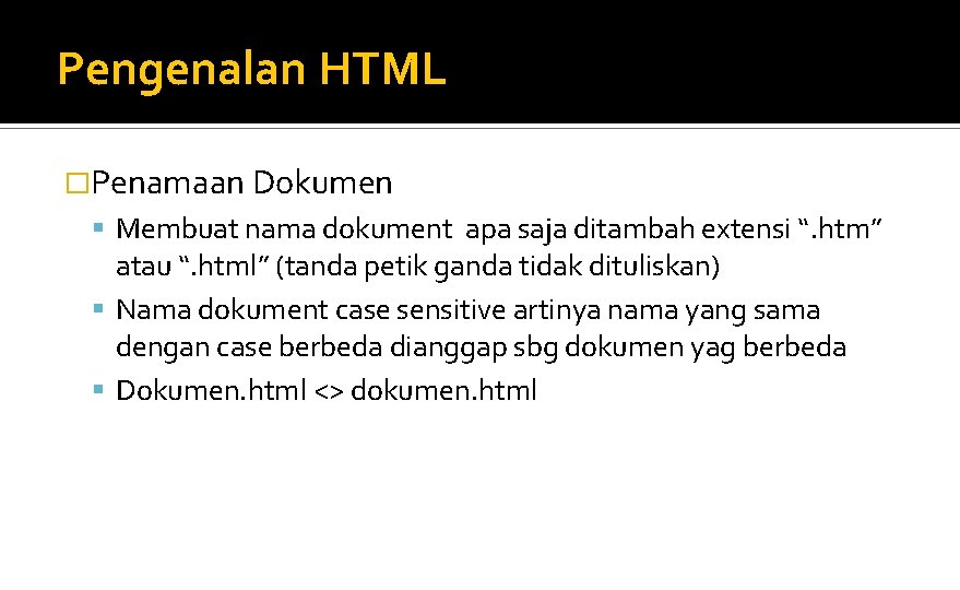 Pengenalan HTML �Penamaan Dokumen Membuat nama dokument apa saja ditambah extensi “. htm” atau