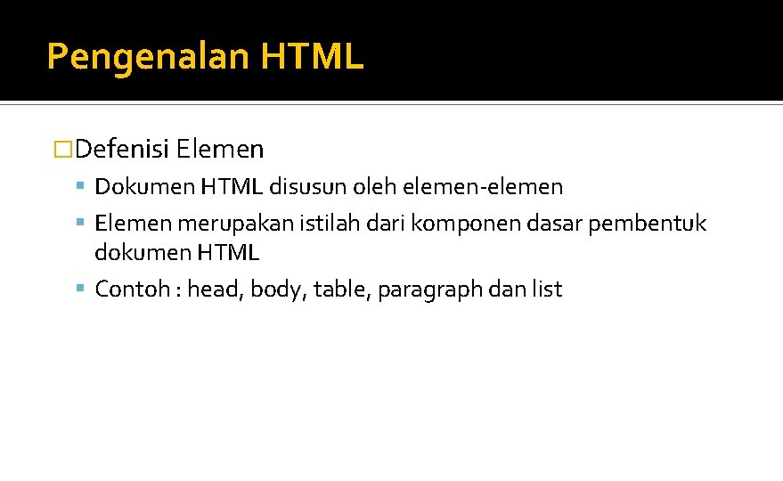 Pengenalan HTML �Defenisi Elemen Dokumen HTML disusun oleh elemen-elemen Elemen merupakan istilah dari komponen