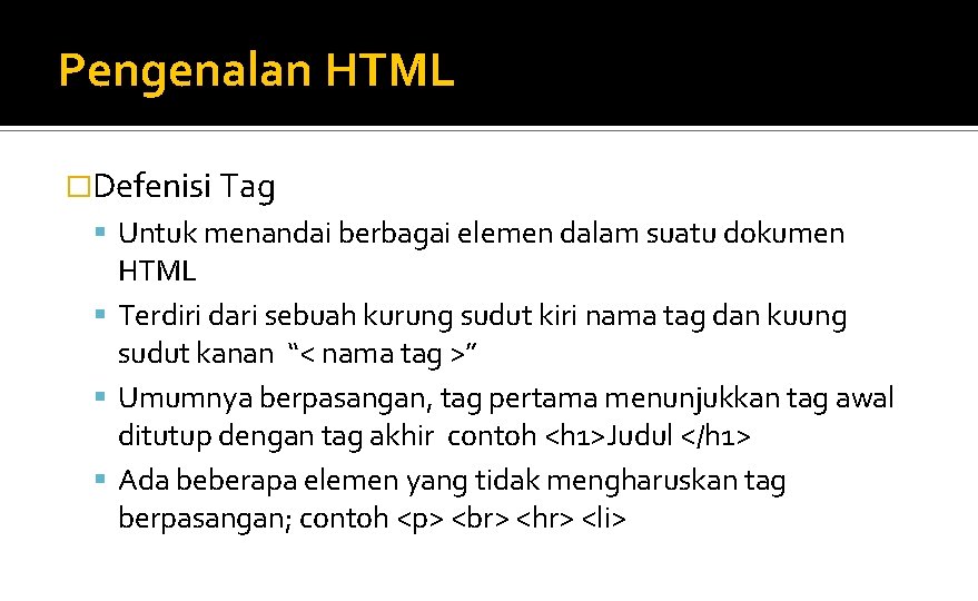 Pengenalan HTML �Defenisi Tag Untuk menandai berbagai elemen dalam suatu dokumen HTML Terdiri dari