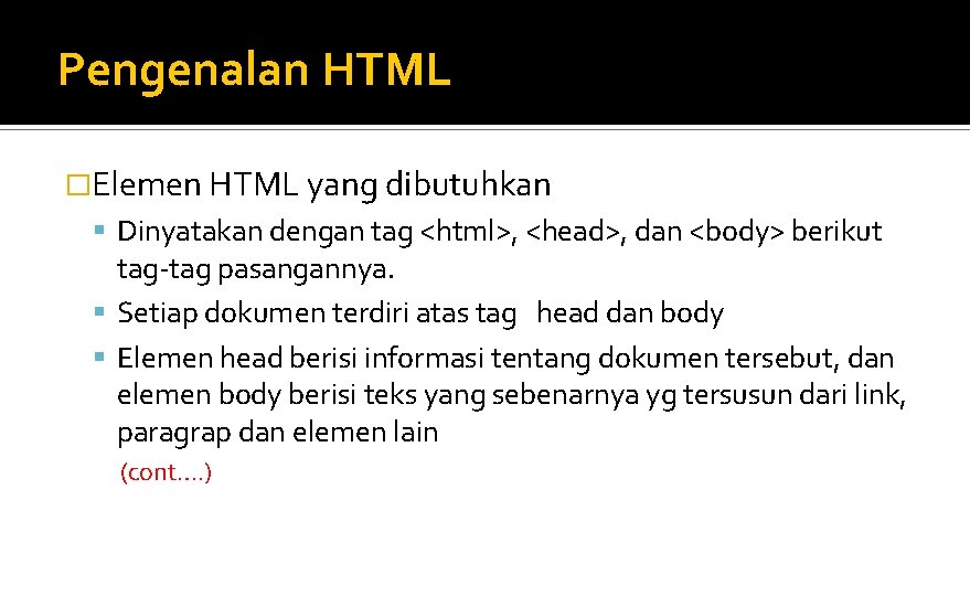 Pengenalan HTML �Elemen HTML yang dibutuhkan Dinyatakan dengan tag <html>, <head>, dan <body> berikut