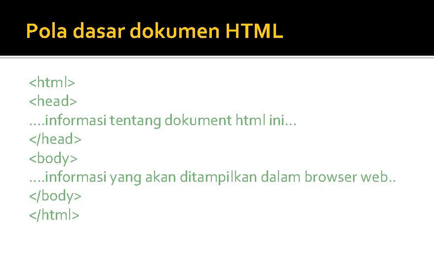 Pola dasar dokumen HTML <html> <head> …. informasi tentang dokument html ini… </head> <body>