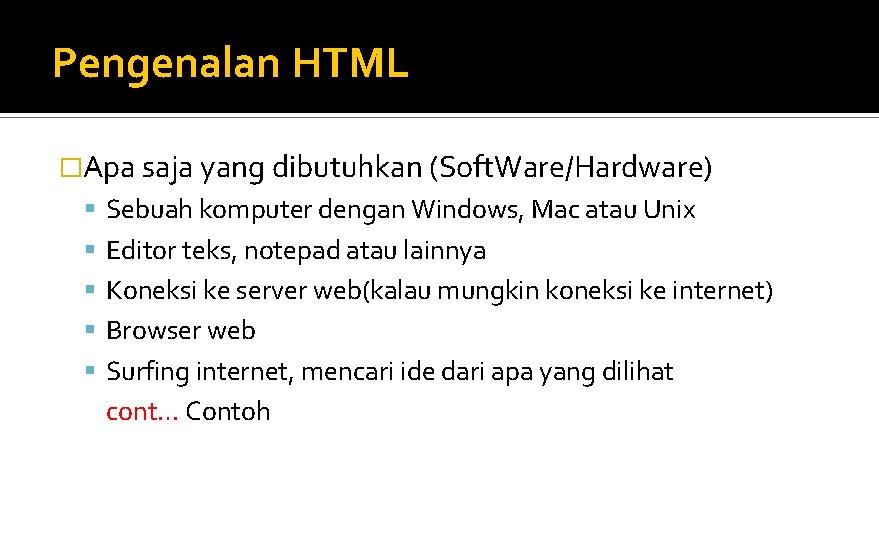 Pengenalan HTML �Apa saja yang dibutuhkan (Soft. Ware/Hardware) Sebuah komputer dengan Windows, Mac atau
