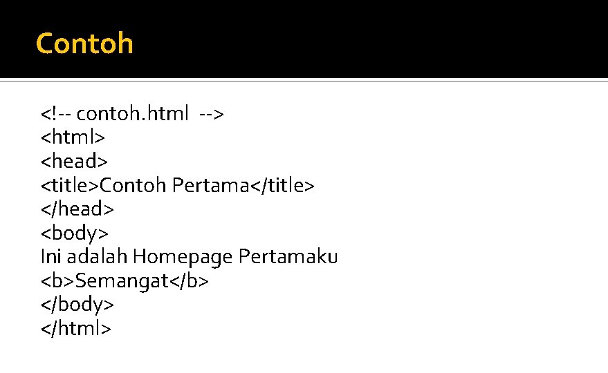 Contoh <!-- contoh. html --> <html> <head> <title>Contoh Pertama</title> </head> <body> Ini adalah Homepage