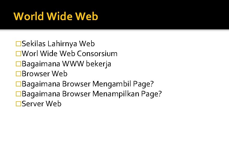 World Wide Web �Sekilas Lahirnya Web �Worl Wide Web Consorsium �Bagaimana WWW bekerja �Browser