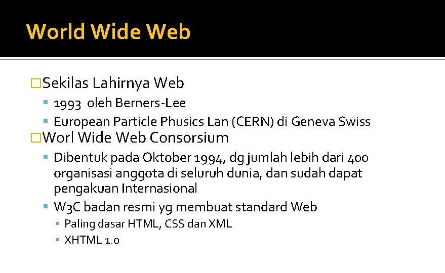 World Wide Web �Sekilas Lahirnya Web 1993 oleh Berners-Lee European Particle Phusics Lan (CERN)