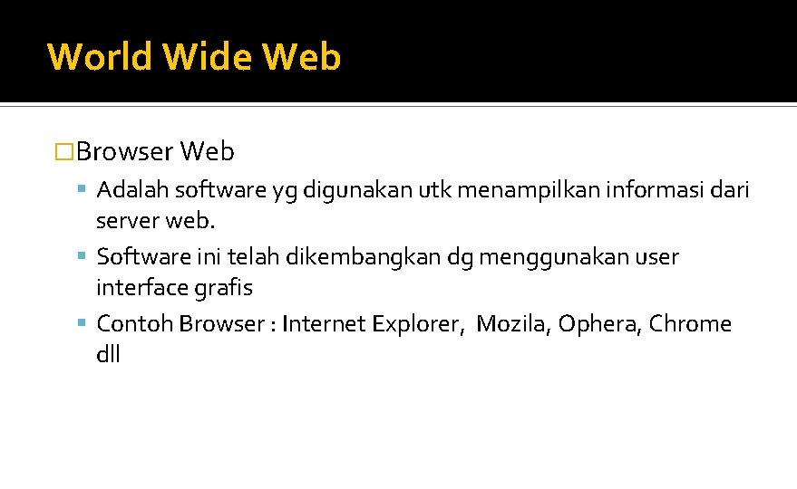 World Wide Web �Browser Web Adalah software yg digunakan utk menampilkan informasi dari server