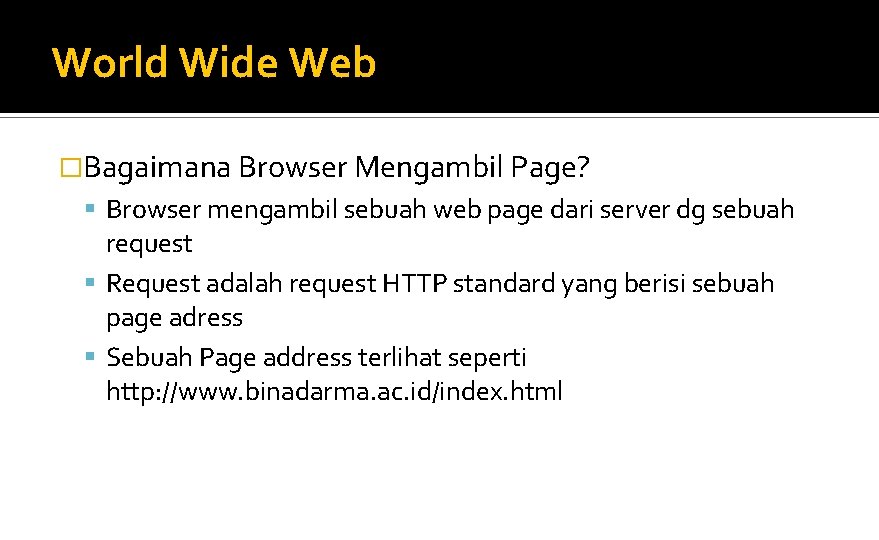 World Wide Web �Bagaimana Browser Mengambil Page? Browser mengambil sebuah web page dari server