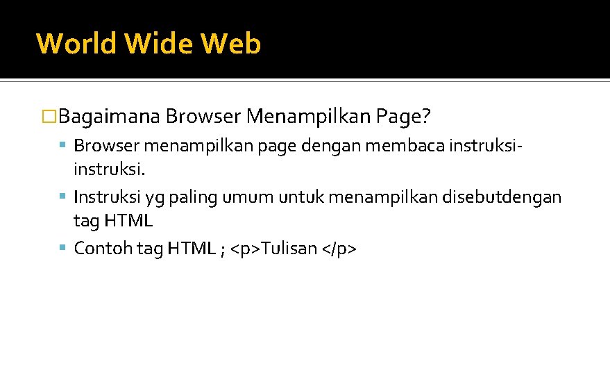 World Wide Web �Bagaimana Browser Menampilkan Page? Browser menampilkan page dengan membaca instruksi- instruksi.
