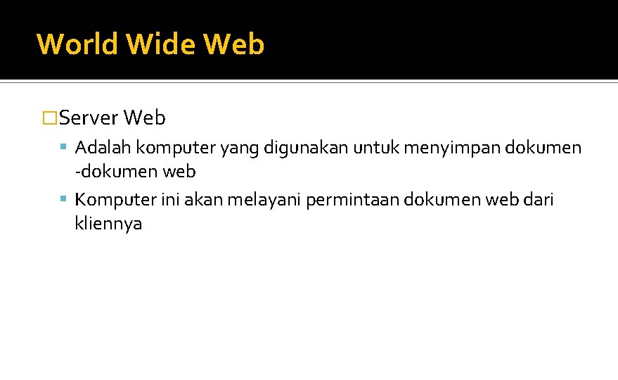 World Wide Web �Server Web Adalah komputer yang digunakan untuk menyimpan dokumen -dokumen web