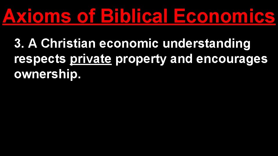 Axioms of Biblical Economics 3. A Christian economic understanding respects private property and encourages