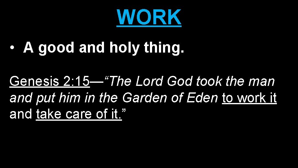 WORK • A good and holy thing. Genesis 2: 15—“The Lord God took the