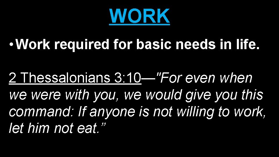 WORK • Work required for basic needs in life. 2 Thessalonians 3: 10—"For even