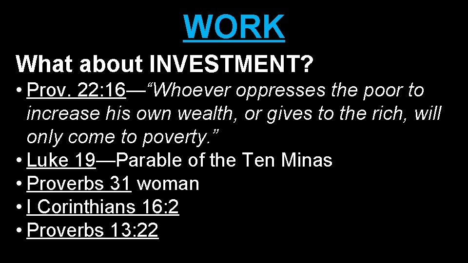 WORK What about INVESTMENT? • Prov. 22: 16—“Whoever oppresses the poor to increase his