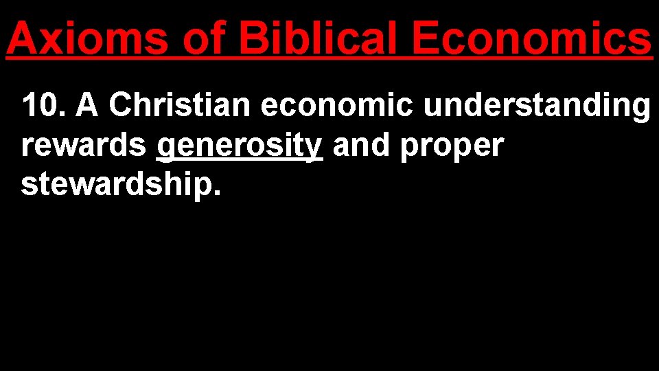 Axioms of Biblical Economics 10. A Christian economic understanding rewards generosity and proper stewardship.