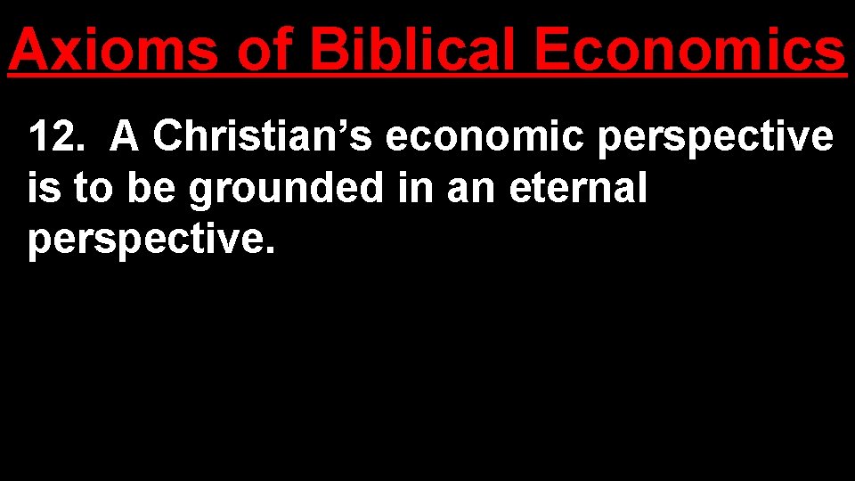 Axioms of Biblical Economics 12. A Christian’s economic perspective is to be grounded in