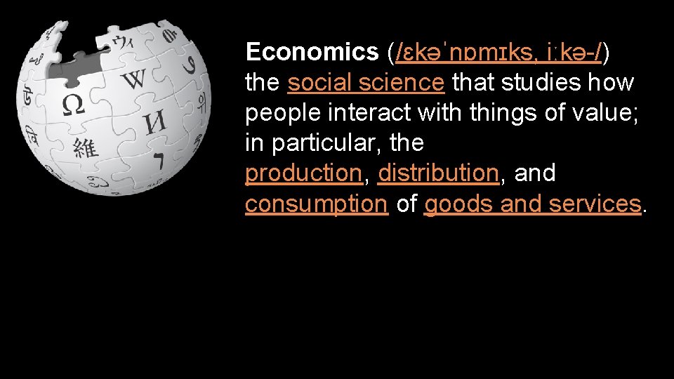 Economics (/ɛkəˈnɒmɪks, iːkə-/) the social science that studies how people interact with things of