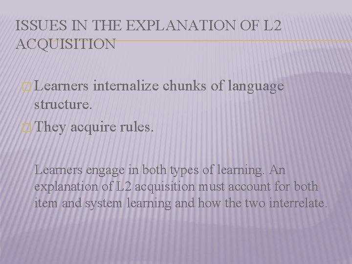 ISSUES IN THE EXPLANATION OF L 2 ACQUISITION � Learners internalize chunks of language