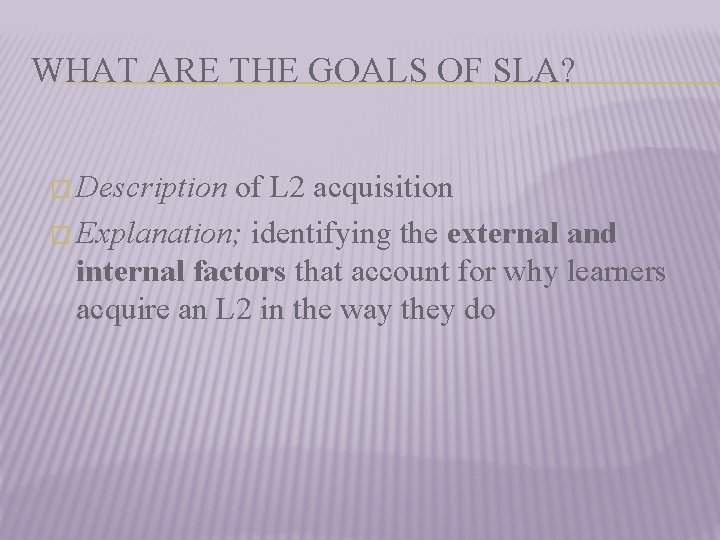 WHAT ARE THE GOALS OF SLA? � Description of L 2 acquisition � Explanation;