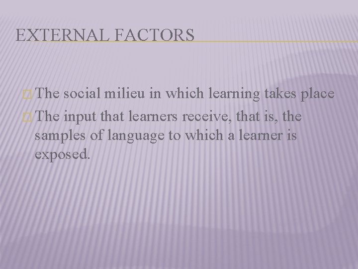 EXTERNAL FACTORS � The social milieu in which learning takes place � The input