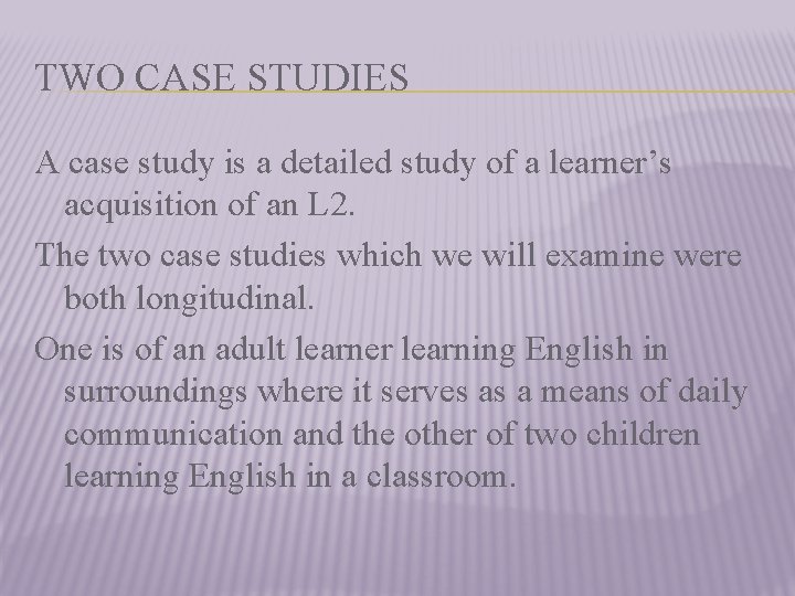 TWO CASE STUDIES A case study is a detailed study of a learner’s acquisition
