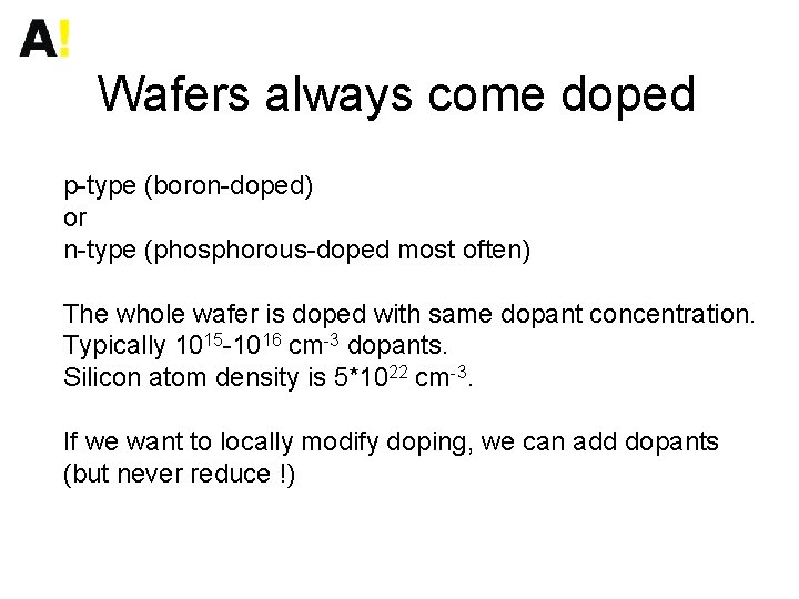 Wafers always come doped p-type (boron-doped) or n-type (phosphorous-doped most often) The whole wafer