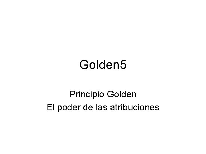 Golden 5 Principio Golden El poder de las atribuciones 