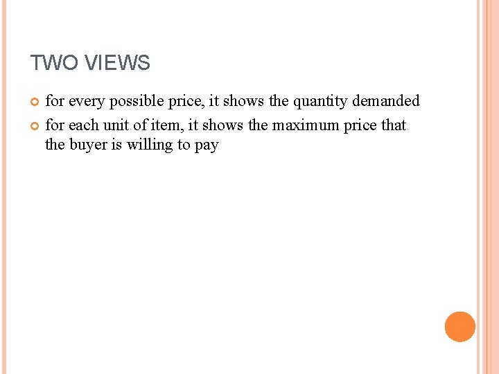 TWO VIEWS for every possible price, it shows the quantity demanded for each unit