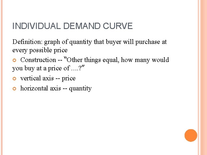 INDIVIDUAL DEMAND CURVE Definition: graph of quantity that buyer will purchase at every possible