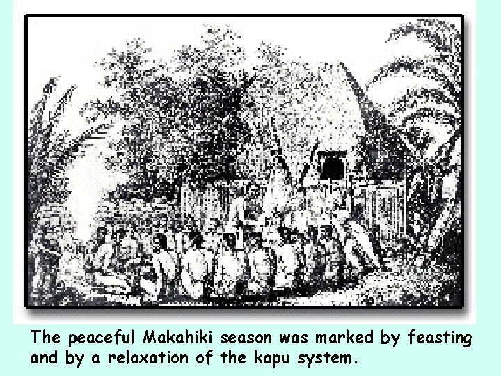 The peaceful Makahiki season was marked by feasting and by a relaxation of the
